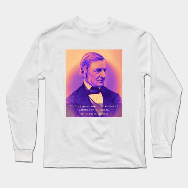 Ralph Waldo Emerson portrait and quote: Nothing Great Was Ever Achieved Without Enthusiasm Long Sleeve T-Shirt by artbleed